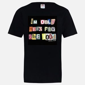 I’m Only Here For The Food T-Shirts | Brand New| Unisex